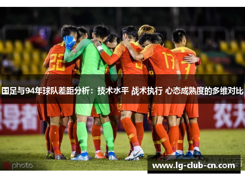 国足与94年球队差距分析：技术水平 战术执行 心态成熟度的多维对比