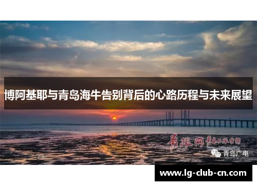 博阿基耶与青岛海牛告别背后的心路历程与未来展望
