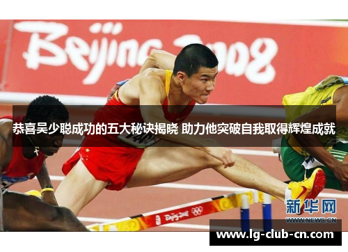 恭喜吴少聪成功的五大秘诀揭晓 助力他突破自我取得辉煌成就