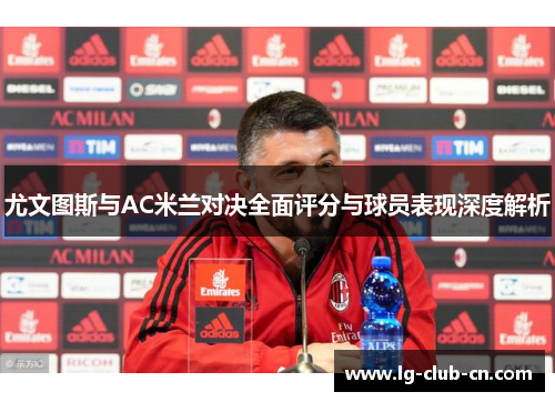 尤文图斯与AC米兰对决全面评分与球员表现深度解析