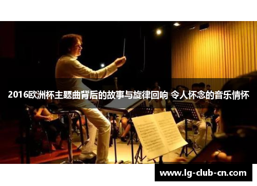 2016欧洲杯主题曲背后的故事与旋律回响 令人怀念的音乐情怀