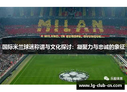 国际米兰球迷称谓与文化探讨：凝聚力与忠诚的象征