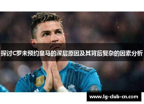 探讨C罗未预约皇马的深层原因及其背后复杂的因素分析