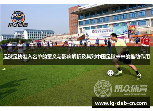 足球足协准入名单的意义与影响解析及其对中国足球未来的推动作用