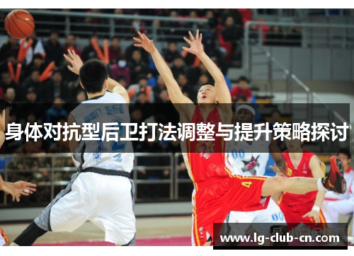 身体对抗型后卫打法调整与提升策略探讨