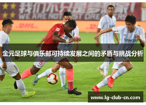金元足球与俱乐部可持续发展之间的矛盾与挑战分析 金元足球与俱乐部可持续发展之间的矛盾与挑战分析