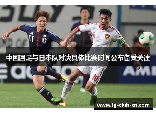 中国国足与日本队对决具体比赛时间公布备受关注 中国国足与日本队对决具体比赛时间公布备受关注