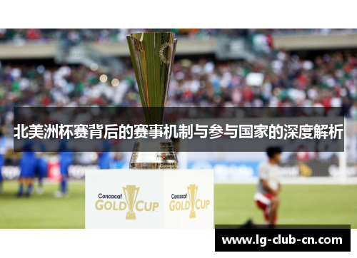 北美洲杯赛背后的赛事机制与参与国家的深度解析 北美洲杯赛背后的赛事机制与参与国家的深度解析