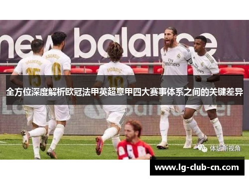 全方位深度解析欧冠法甲英超意甲四大赛事体系之间的关键差异 全方位深度解析欧冠法甲英超意甲四大赛事体系之间的关键差异