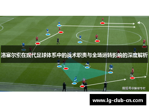 洛塞尔索在现代足球体系中的战术职责与全场运转影响的深度解析 洛塞尔索在现代足球体系中的战术职责与全场运转影响的深度解析