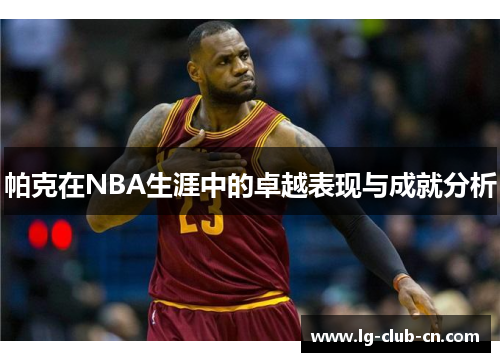 帕克在NBA生涯中的卓越表现与成就分析 帕克在NBA生涯中的卓越表现与成就分析