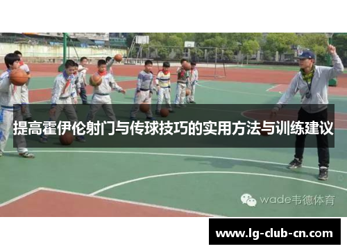 提高霍伊伦射门与传球技巧的实用方法与训练建议