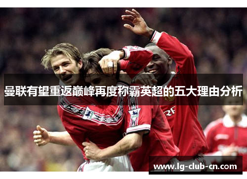 曼联有望重返巅峰再度称霸英超的五大理由分析