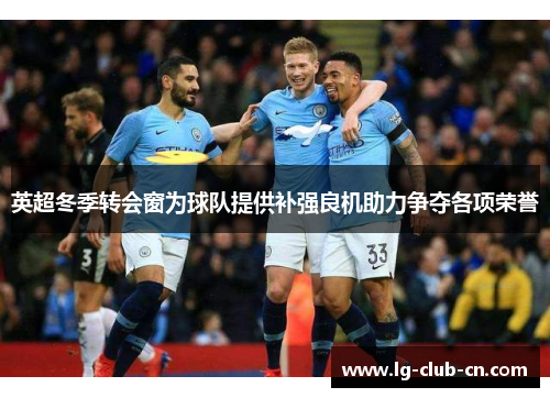 英超冬季转会窗为球队提供补强良机助力争夺各项荣誉