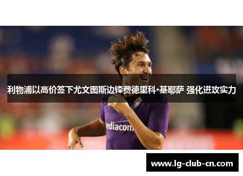 利物浦以高价签下尤文图斯边锋费德里科·基耶萨 强化进攻实力