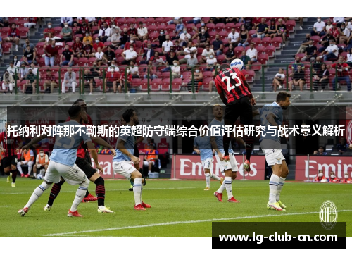托纳利对阵那不勒斯的英超防守端综合价值评估研究与战术意义解析
