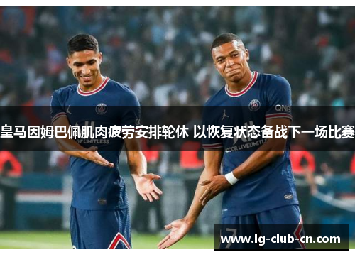 皇马因姆巴佩肌肉疲劳安排轮休 以恢复状态备战下一场比赛